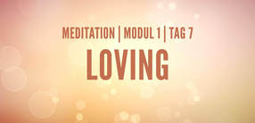 Modul 1, Tag 7: Meditation mit Fokus Loving